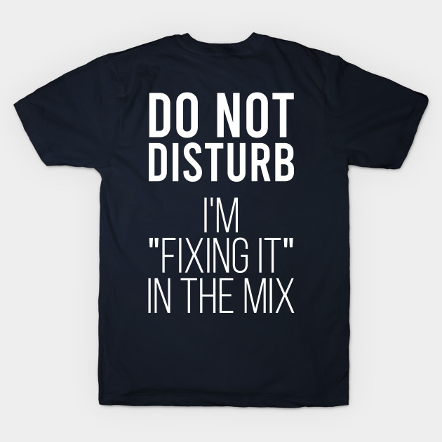 Do not disturb i’m fixing it in the mix by Stellart